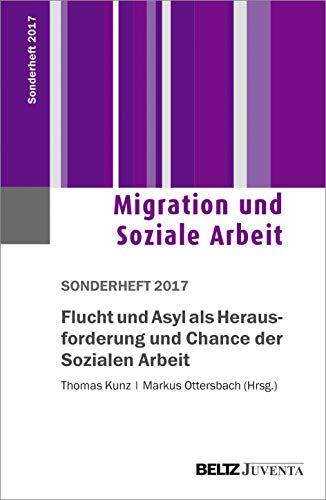 Flucht und Asyl als Herausforderung und Chance der Sozialen Arbeit: 1. Sonderheft 2017 Migration und Soziale Arbeit von Beltz